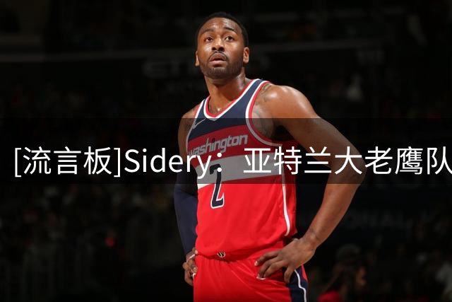 [流言板]Sidery：亚特兰大老鹰队正在交易谈判中兜售巴迪-希尔德